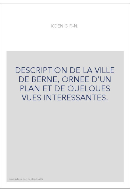 DESCRIPTION DE LA VILLE DE BERNE, ORNEE D'UN PLAN ET DE QUELQUES VUES INTERESSANTES.