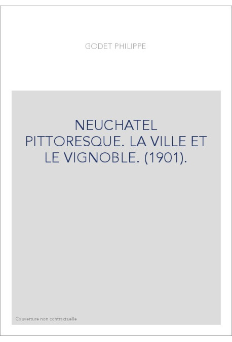NEUCHATEL PITTORESQUE. LA VILLE ET LE VIGNOBLE. (1901).
