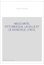 NEUCHATEL PITTORESQUE. LA VILLE ET LE VIGNOBLE. (1901).