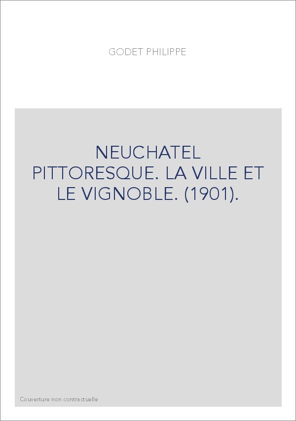NEUCHATEL PITTORESQUE. LA VILLE ET LE VIGNOBLE. (1901).
