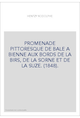 PROMENADE PITTORESQUE DE BALE A BIENNE AUX BORDS DE LA BIRS, DE LA SORNE ET DE LA SUZE. (1848).