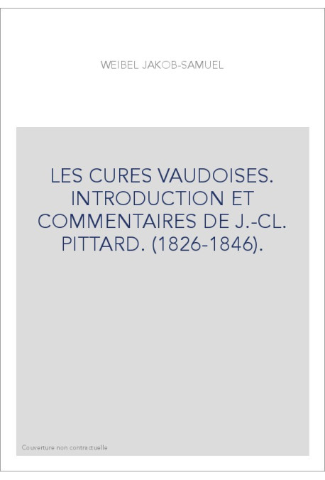LES CURES VAUDOISES. INTRODUCTION ET COMMENTAIRES DE J.-CL. PITTARD. (1826-1846).