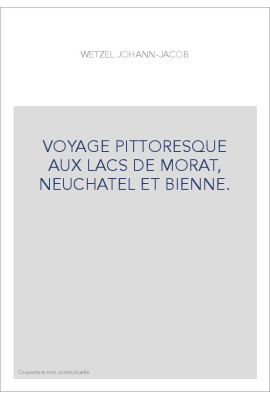 VOYAGE PITTORESQUE AUX LACS DE MORAT, NEUCHATEL ET BIENNE.