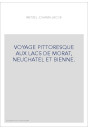 VOYAGE PITTORESQUE AUX LACS DE MORAT, NEUCHATEL ET BIENNE.