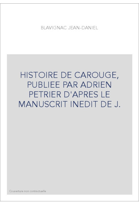 HISTOIRE DE CAROUGE, PUBLIEE PAR ADRIEN PETRIER D'APRES LE MANUSCRIT INEDIT DE J.