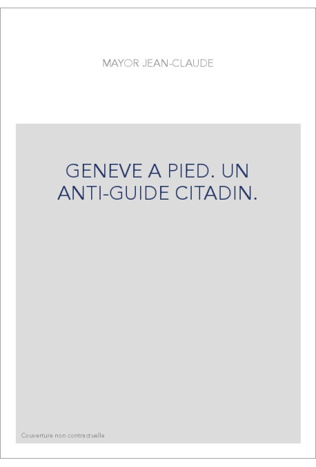 GENEVE A PIED. UN ANTI-GUIDE CITADIN.