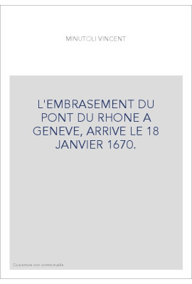 L'EMBRASEMENT DU PONT DU RHONE A GENEVE, ARRIVE LE 18 JANVIER 1670.