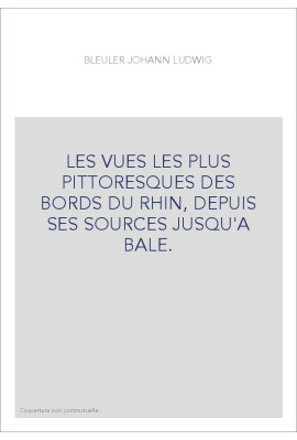 LES VUES LES PLUS PITTORESQUES DES BORDS DU RHIN, DEPUIS SES SOURCES JUSQU'A BALE.