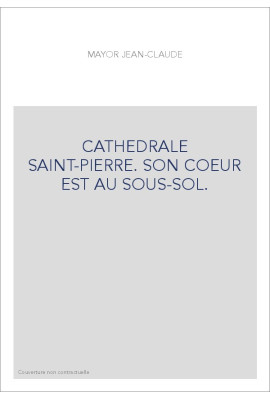 CATHEDRALE SAINT-PIERRE. SON COEUR EST AU SOUS-SOL.