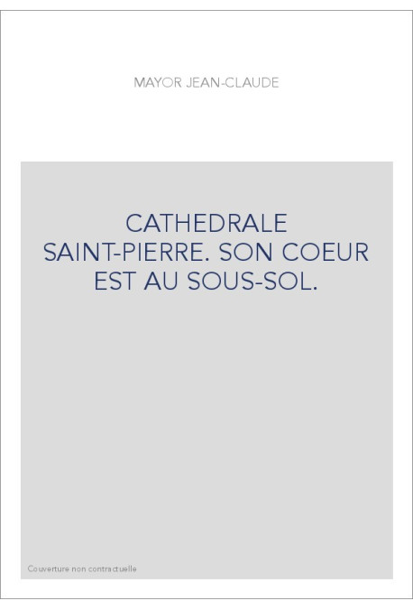 CATHEDRALE SAINT-PIERRE. SON COEUR EST AU SOUS-SOL.