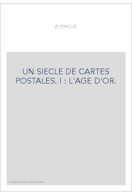 UN SIECLE DE CARTES POSTALES. I : L'AGE D'OR.