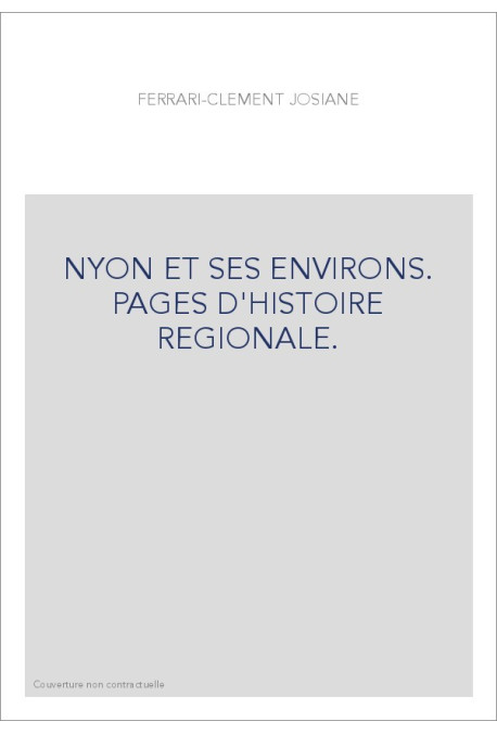 NYON ET SES ENVIRONS. PAGES D'HISTOIRE REGIONALE.