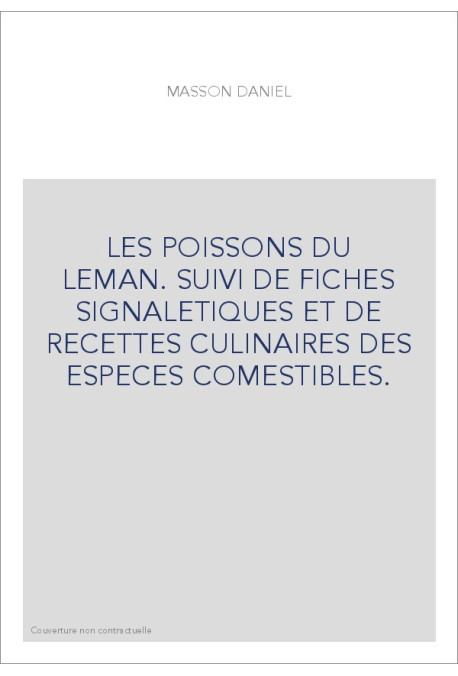 LES POISSONS DU LEMAN. SUIVI DE FICHES SIGNALETIQUES ET DE RECETTES CULINAIRES DES ESPECES COMESTIBLES.