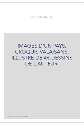 IMAGES D'UN PAYS. CROQUIS VALAISANS. ILLUSTRE DE 46 DESSINS DE L'AUTEUR.