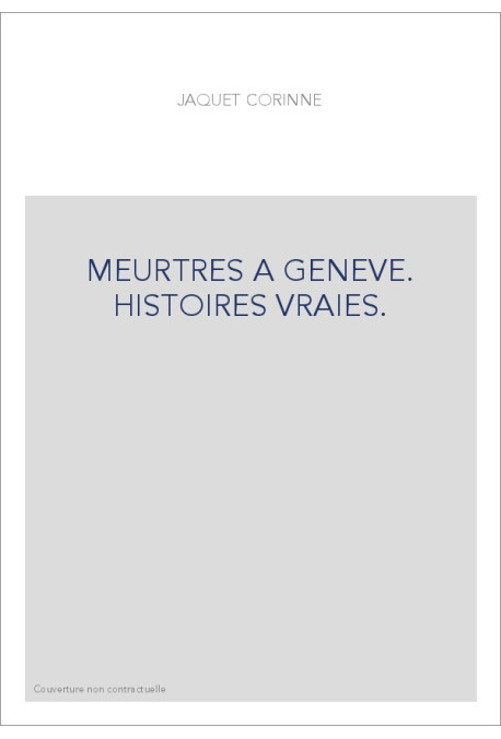 MEURTRES A GENEVE. HISTOIRES VRAIES.