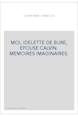 MOI, IDELETTE DE BURE, EPOUSE CALVIN. MEMOIRES IMAGINAIRES.