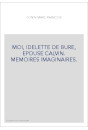 MOI, IDELETTE DE BURE, EPOUSE CALVIN. MEMOIRES IMAGINAIRES.