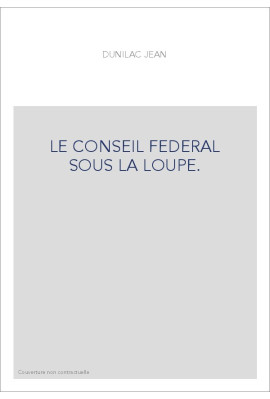 LE CONSEIL FEDERAL SOUS LA LOUPE.