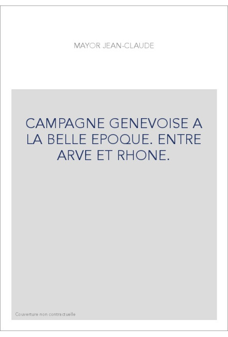 CAMPAGNE GENEVOISE A LA BELLE EPOQUE. ENTRE ARVE ET RHONE.