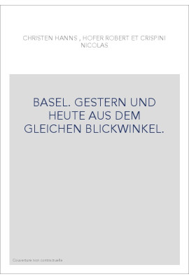 BASEL. GESTERN UND HEUTE AUS DEM GLEICHEN BLICKWINKEL.