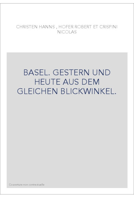 BASEL. GESTERN UND HEUTE AUS DEM GLEICHEN BLICKWINKEL.