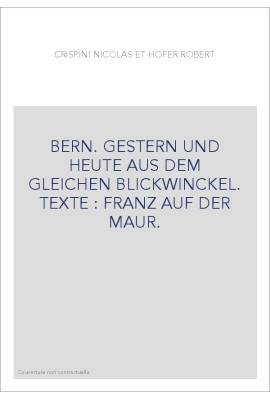 BERN. GESTERN UND HEUTE AUS DEM GLEICHEN BLICKWINCKEL. TEXTE : FRANZ AUF DER MAUR.
