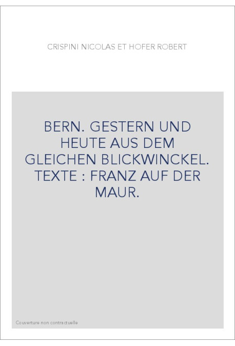 BERN. GESTERN UND HEUTE AUS DEM GLEICHEN BLICKWINCKEL. TEXTE : FRANZ AUF DER MAUR.