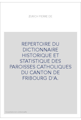 REPERTOIRE DU DICTIONNAIRE HISTORIQUE ET STATISTIQUE DES PAROISSES CATHOLIQUES DU CANTON DE FRIBOURG D'A.