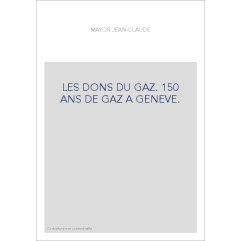 LES DONS DU GAZ. 150 ANS DE GAZ A GENEVE.