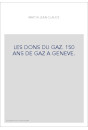 LES DONS DU GAZ. 150 ANS DE GAZ A GENEVE.