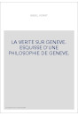 LA VERITE SUR GENEVE. ESQUISSE D'UNE PHILOSOPHIE DE GENEVE.
