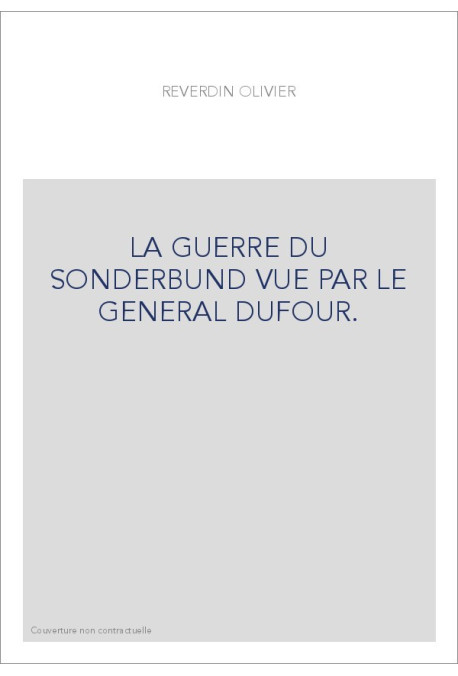 LA GUERRE DU SONDERBUND VUE PAR LE GENERAL DUFOUR.