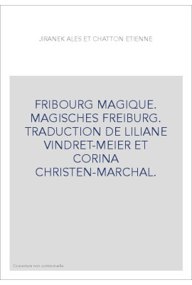 FRIBOURG MAGIQUE. MAGISCHES FREIBURG. TRADUCTION DE LILIANE VINDRET-MEIER ET CORINA CHRISTEN-MARCHAL.