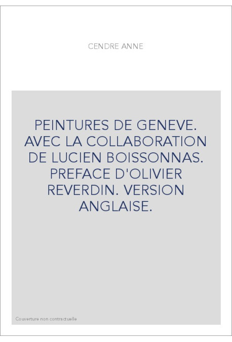 PEINTURES DE GENEVE. AVEC LA COLLABORATION DE LUCIEN BOISSONNAS. PREFACE D'OLIVIER REVERDIN. VERSION ANGLAISE
