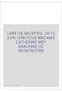 LIVRE DE RECEPTES. CE 15 JUIN 1698 POUR MADAME CATHERINE MEY BARONNE DE MONTRICHER