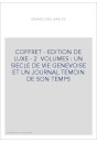 COFFRET - EDITION DE LUXE - 2  VOLUMES : UN SIECLE DE VIE GENEVOISE ET UN JOURNAL TEMOIN DE SON TEMPS