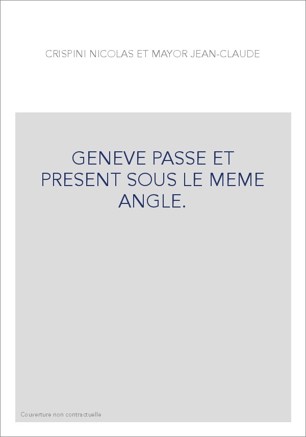 GENEVE PASSE ET PRESENT SOUS LE MEME ANGLE.