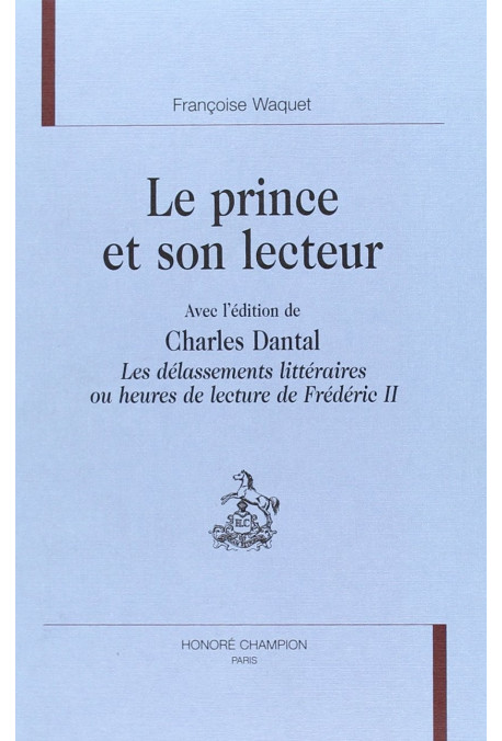 LE PRINCE ET SON LECTEUR. AVEC "LES DELASSEMENTS LITTERAIRES..DE FREDERIC II".