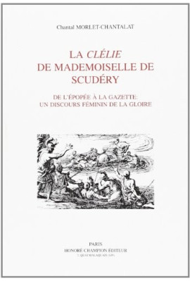 LA CLELIE DE MADEMOISELLE DE SCUDERY. DE L'EPOPEE A LA GAZETTE: UN DISCOURS FEMININ DE LA GLOIRE.