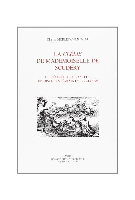 LA CLELIE DE MADEMOISELLE DE SCUDERY. DE L'EPOPEE A LA GAZETTE: UN DISCOURS FEMININ DE LA GLOIRE.