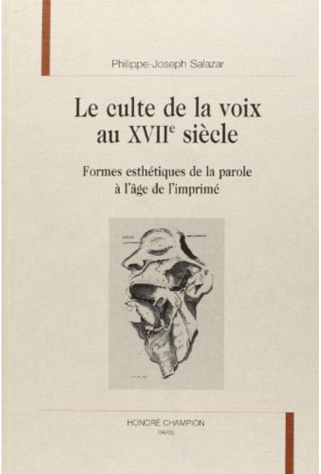 LE CULTE DE LA VOIX AU XVIIE SIECLE. FORMES ESTHETIQUES DE LA PAROLE A L'AGE DE L'IMPRIME.