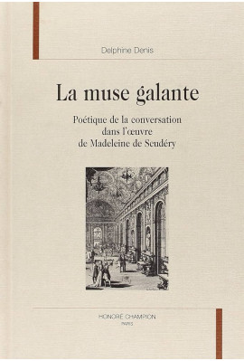 LA MUSE GALANTE. POETIQUE DE LA CONVERSATION DANS L'OEUVRE DE MADELEINE DE SCUDERY.
