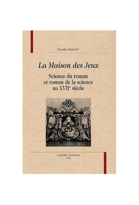 LA MAISON DES JEUX. SCIENCE DU ROMAN ET ROMAN DE LA SCIENCE AU XVIIE SIECLE