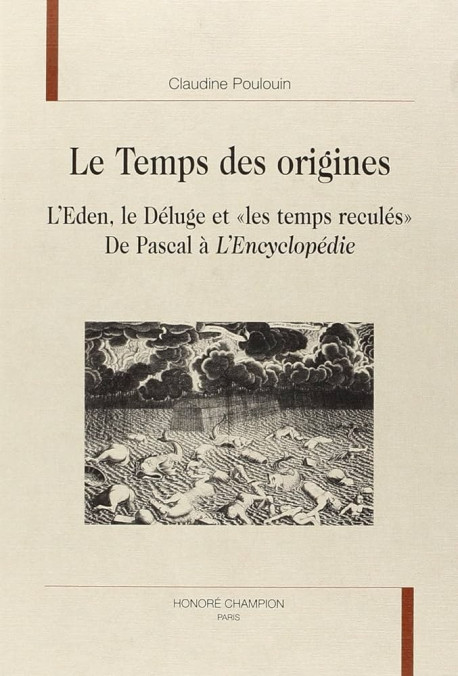 LE TEMPS DES ORIGINES. L'EDEN, LE DELUGE ET 'LES TEMPS RECULES'. DE PASCAL A L'ENCYCLOPEDIE.