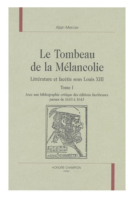 LE TOMBEAU DE LA MELANCOLIE. LITTERATURE ET FACETIE SOUS LOUIS XIII