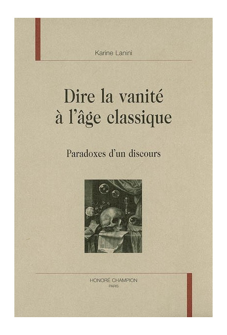 DIRE LA VANITE A L AGE CLASSIQUE. PARADOXES D'UN DISCOURS