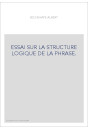 ESSAI SUR LA STRUCTURE LOGIQUE DE LA PHRASE.