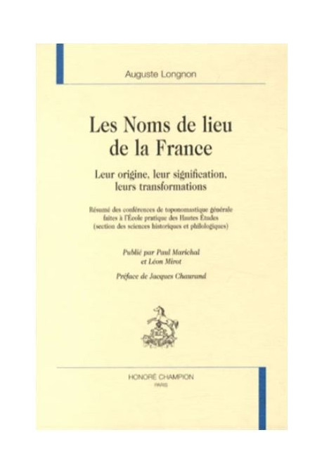 LES NOMS DE LIEU DE LA FRANCE. LEURS ORIGINES, LEURS SIGNIFICATIONS, LEURS TRANSFORMATIONS.