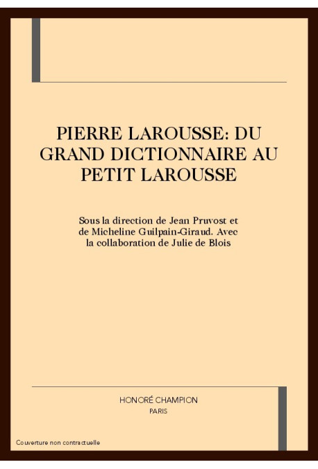 PIERRE LAROUSSE: DU GRAND DICTIONNAIRE AU PETIT LAROUSSE