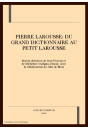 PIERRE LAROUSSE: DU GRAND DICTIONNAIRE AU PETIT LAROUSSE